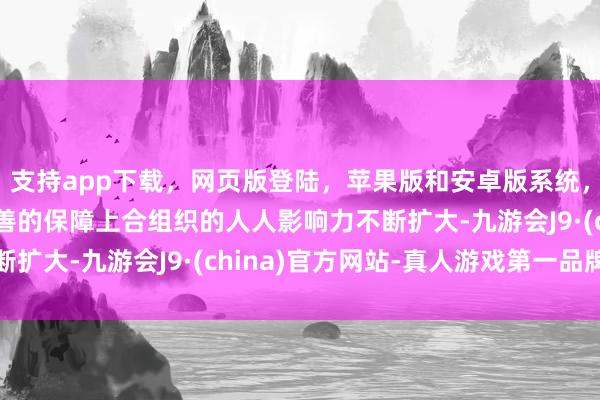 支持app下載，網頁版登陸，蘋果版和安卓版系統，讓您的資金得到最完善的保障上合組織的人人影響力不斷擴大-九游會J9·(china)官方網站-真人游戲第一品牌